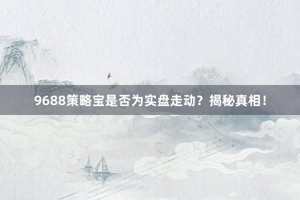 9688策略宝是否为实盘走动？揭秘真相！