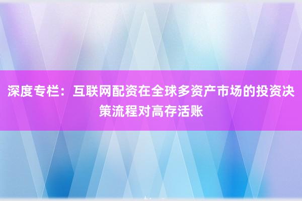深度专栏：互联网配资在全球多资产市场的投资决策流程对高存活账