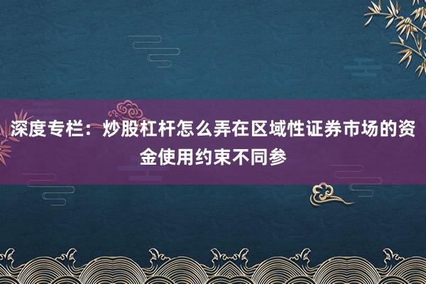深度专栏：炒股杠杆怎么弄在区域性证券市场的资金使用约束不同参
